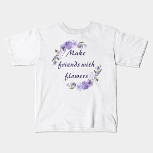 Make friends with flowers Kids T-Shirt